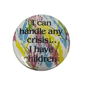 Humor Pinback Button I Can Handle Any Crisis I Have Children Pin Gag Gift Joke